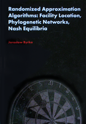 Randomized Approximation Algorithms: Facility Location, Phylogenetic Networks, Nash Equilibria - Jaroslaw Byrka
