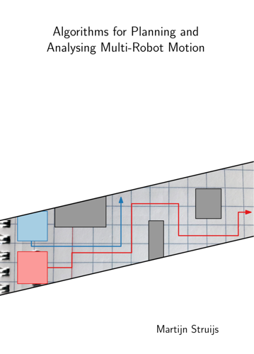 Algorithms for Planning and Analysing Multi-Robot Motion - Martijn Struijs